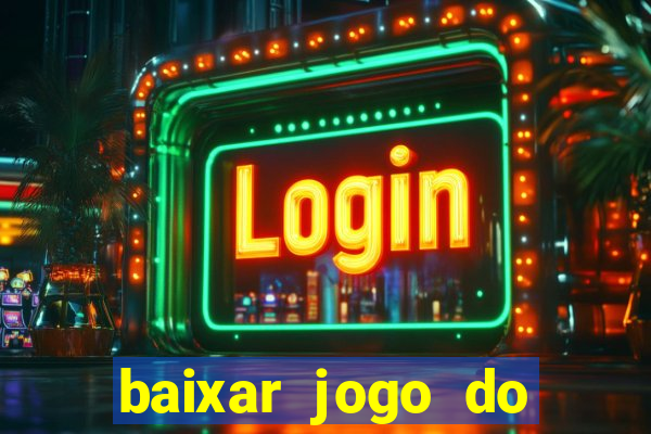 baixar jogo do tigrinho para ganhar dinheiro